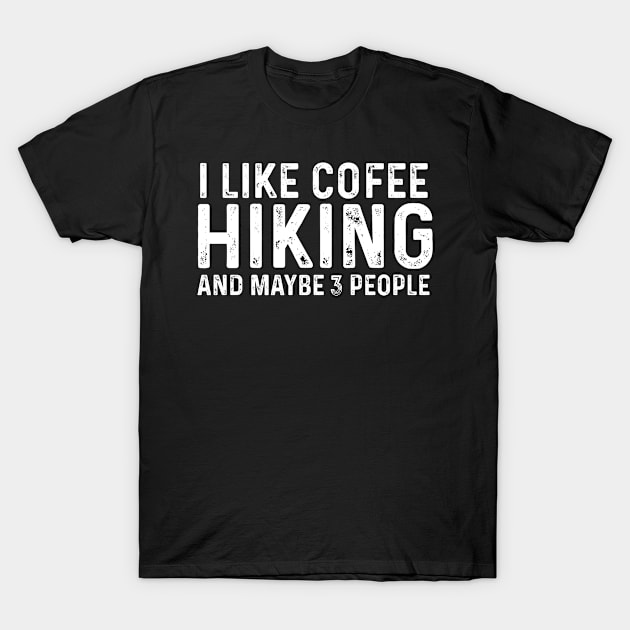 I Like Coffee Hiking And Maybe 3 People T-Shirt by LaroyaloTees